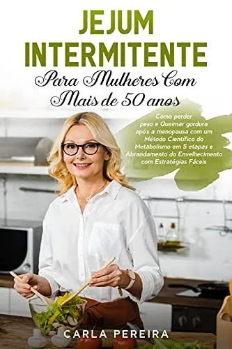 Jejum Intermitente para Mulheres com Mais de 50 Anos: Como perder peso e Queimar gordura ap?s a menopausa com um M?todo Cient?fico do Metabolismo em 5 (Paperback)