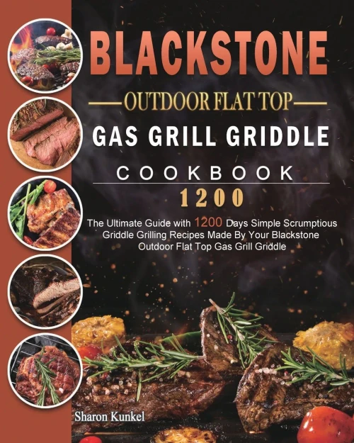 Blackstone Outdoor Flat Top Gas Grill Griddle Cookbook 1200: The Ultimate Guide with 1200 Days Simple Scrumptious Griddle Grilling Recipes Made By You