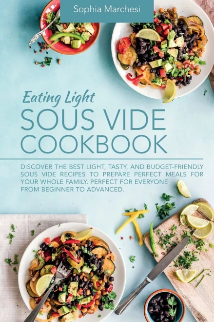 Eating Light Sous Vide Cookbook: Discover the Best Light, Tasty, and Budget-Friendly Sous Vide Recipes to Prepare Perfect Meals for Your Whole Family. (Paperback)