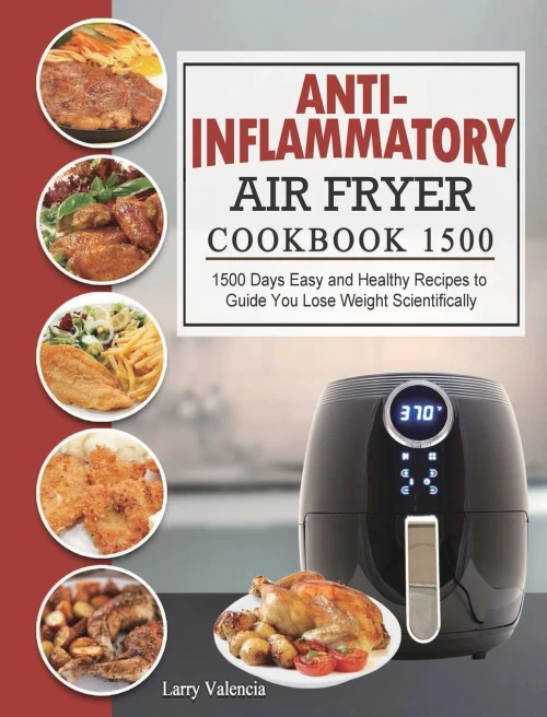 Anti-Inflammatory Air Fryer Cookbook 1500: 1500 Days Easy and Healthy Recipes to Guide You Lose Weight Scientifically (Hardback)