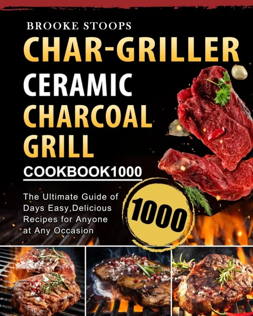 Char-Griller Ceramic Charcoal Grill Cookbook 1000: The Ultimate Guide of 1000 Days Easy, Delicious Recipes for Anyone at Any Occasion (Paperback)