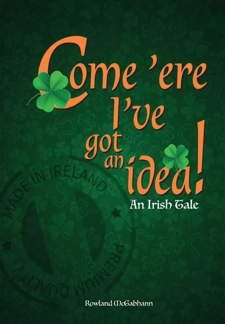 Come 'ere I've got an Idea: An Irish Tale
