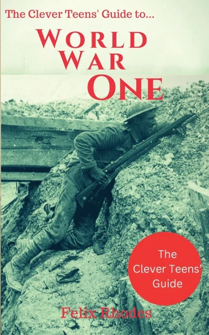 The Clever Teens' Guide to World War One