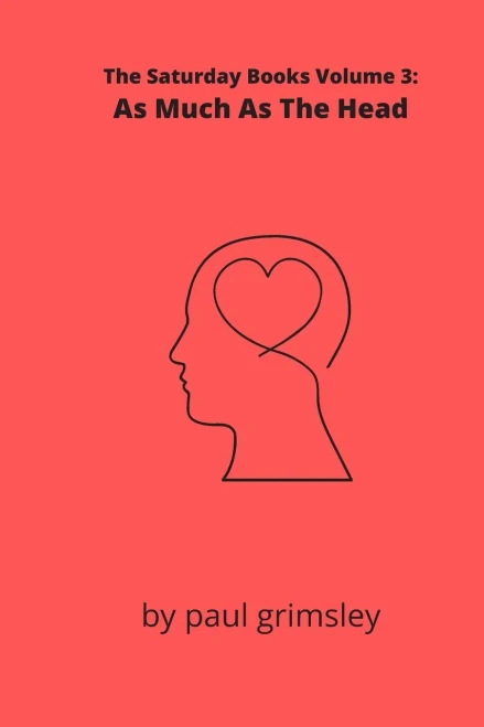 As Much As The Head: The Saturday Books Volume 3