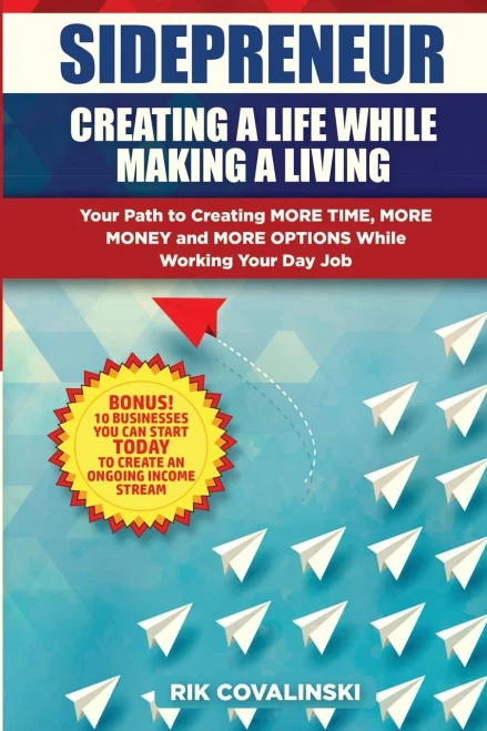 Sidepreneur: Creating a Life While Making a Living: Your Path to Creating More Money, More Time and More Options While Working Your Day Job