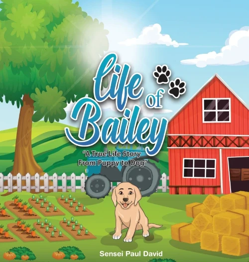 Life of Bailey: A True Life Story From Puppy To Dog (Hardback)