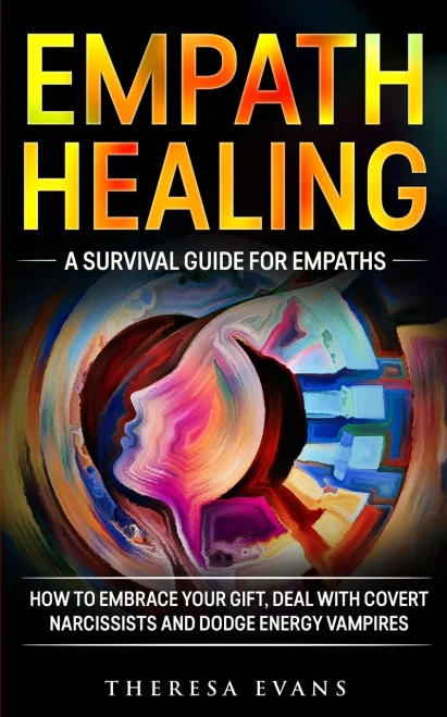 Empath Healing: A Survival Guide For Empaths. How To Embrace Your Gift, Deal With Covert Narcissists And Dodge Energy Vampires.