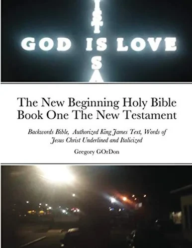 The New Beginning Holy Bible Book One The New Testament: Backwords Bible, Authorized King James Text, Words of Jesus Christ Underlined and Italicized