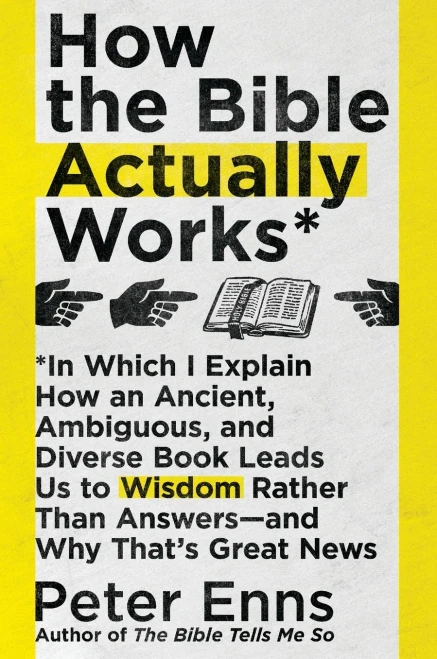 How the Bible Actually Works: In Which I Explain How An Ancient, Ambiguous, and Diverse Book Leads Us to Wisdom Rather Than Answers?and Why That's Great News
