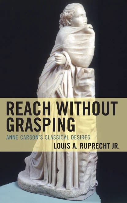 Reach Without Grasping: Anne Carson's Classical Desires (Hardback)