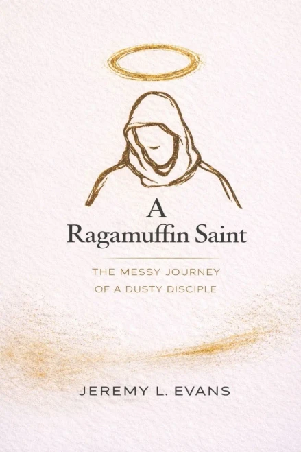 A Ragamuffin Saint: The Messy Journey of a Dusty Discple