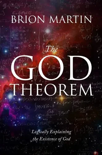 The God Theorem: Logically Explaining the Existence of God