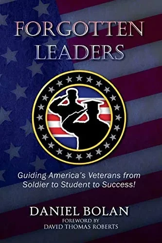 Forgotten Leaders: Guiding America's Veterans from Soldier to Student to Success!