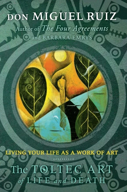 The Toltec Art of Life and Death: Living Your Life as a Work of Art