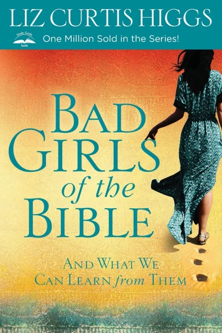 Bad Girls of the Bible: And What We Can Learn from Them