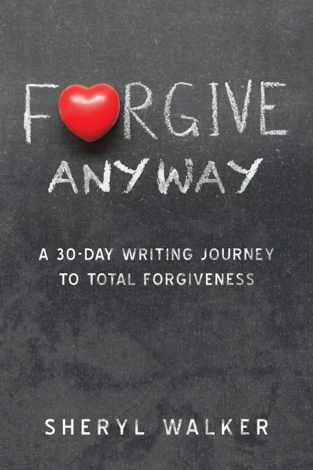 Forgive Anyway: A 30-Day Writing Journey to Total Forgiveness