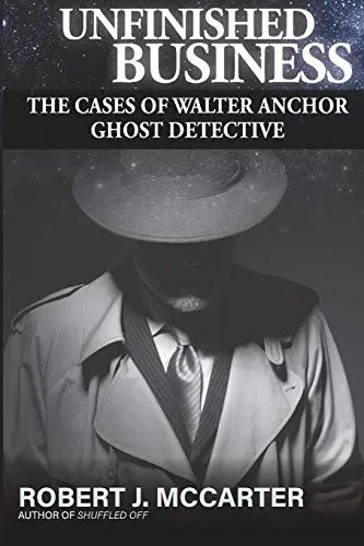 Unfinished Business: The Cases of Walter Anchor Ghost Detective