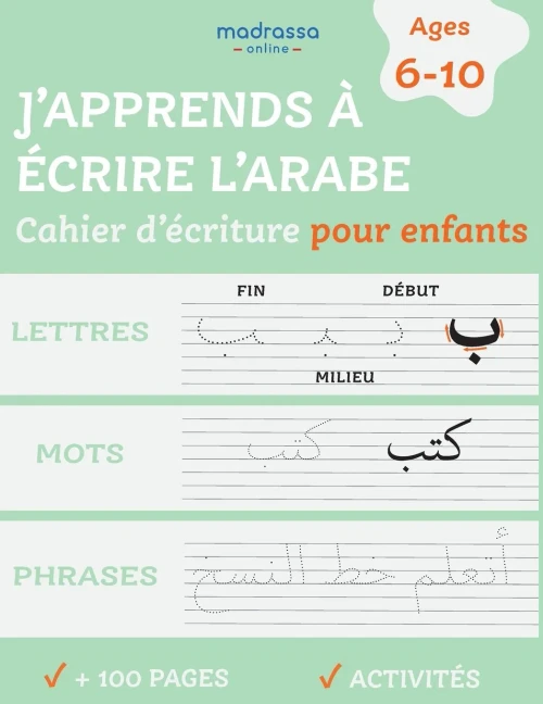 J'apprends ? Ecrire l'Arabe: Cahier d'Ecriture pour Enfants. Pour l'Ecriture des Lettres, des Mots et des Phrases.
