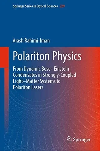 Polariton Physics: From Dynamic Bose–Einstein Condensates in Strongly‐Coupled Light–Matter Systems to Polariton Lasers (Springer Series in Optical Sciences (229))
