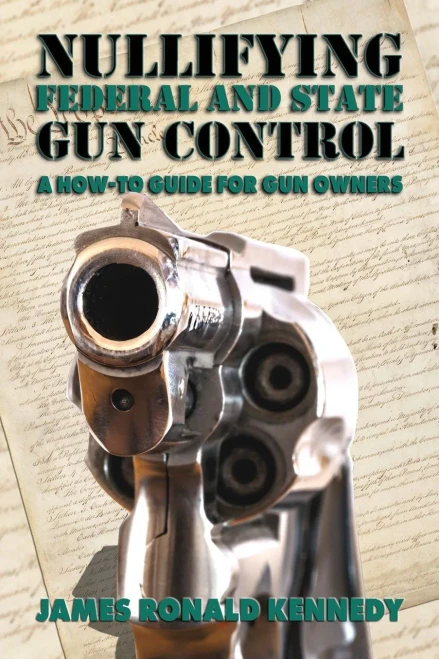 Nullifying Federal and State Gun Control: A How-To Guide for Gun Owners