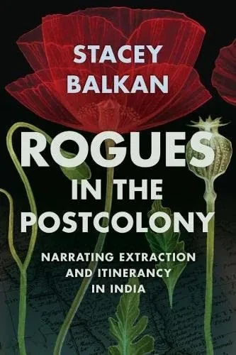 Rogues in the Postcolony: Narrating Extraction and Itinerancy in India (Hardback)
