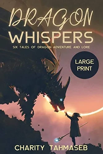 Dragon Whispers: Six Tales of Dragon Adventure and Lore (9781950042111)