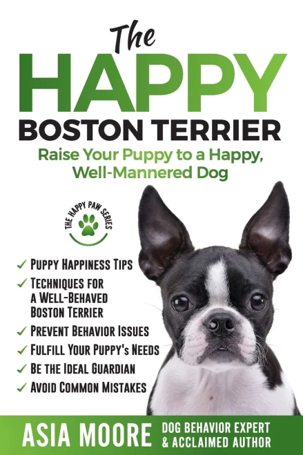 The Happy Boston Terrier: Raise Your Puppy to a Happy, Well-Mannered Dog