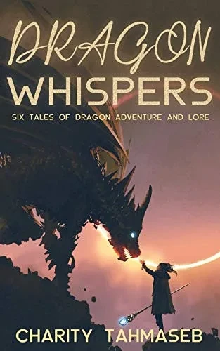 Dragon Whispers: Six Tales of Dragon Adventure and Lore (9781950042104)