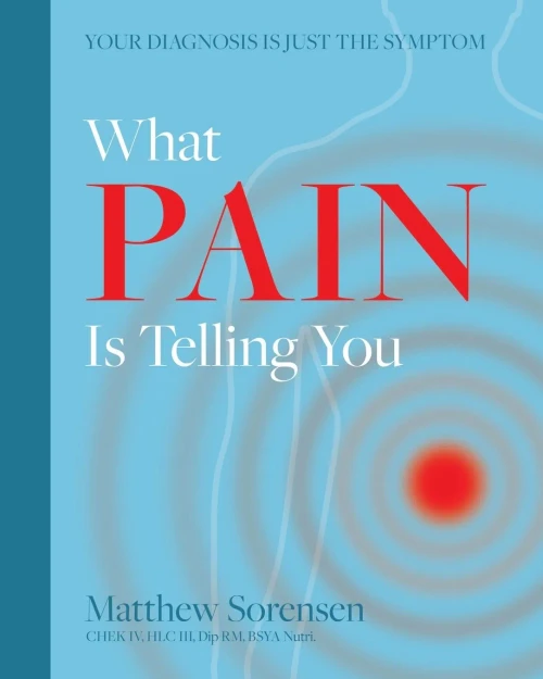 What Pain is Telling You: Your diagnosis is just the symptom (9781922440464)
