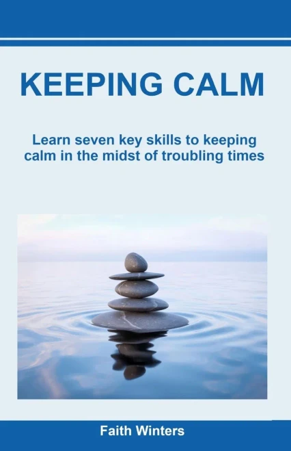 Keeping Calm: Seven Key Skills to Being Calm in the Midst of Troubling Times