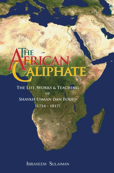 The African Caliphate: The Life, Work and Teachings of Shaykh Usman dan Fodio (Hardback)