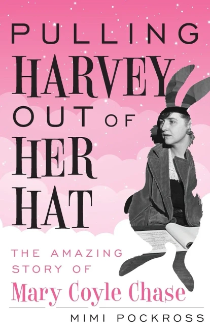 Pulling Harvey Out of Her Hat: The Amazing Story of Mary Coyle Chase