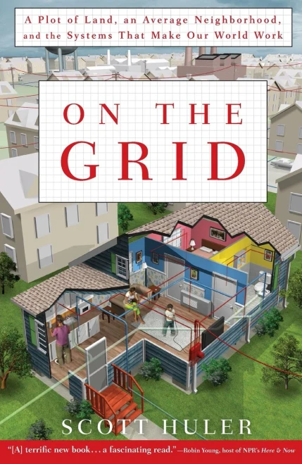 On the Grid: A Plot of Land, an Average Neighborhood, and the Systems That Make Our World Work