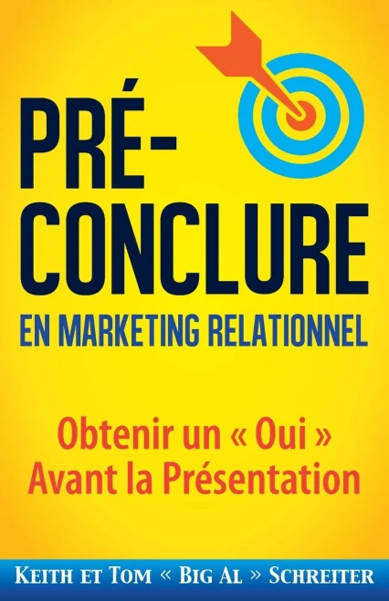 Pr?-Conclure en Marketing Relationnel: Obtenir un Oui Avant la Pr?sentation