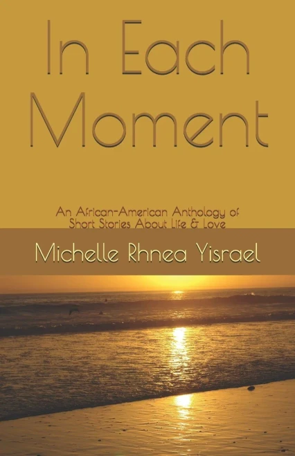 In Each Moment: An African-American Anthology of Short Stories About Life & Love