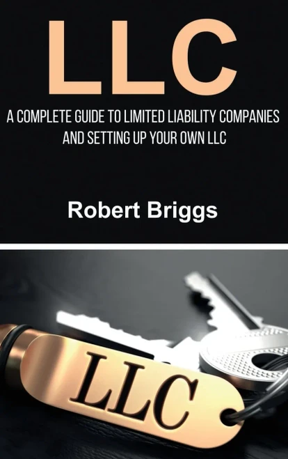 LLC: A Complete Guide To Limited Liability Companies And Setting Up Your Own LLC (Hardback)