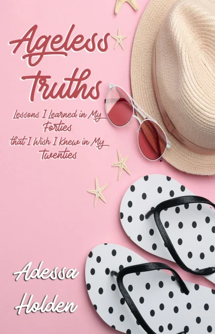 Ageless Truths: Lessons I Learned in My Forties that I Wish I Knew in My Twenties