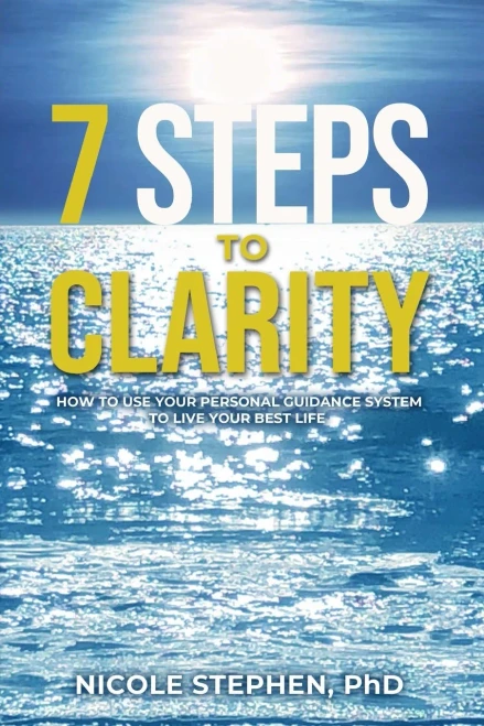 7 Steps to Clarity: How to Use Your Personal Guidance System to Live Your Best Life