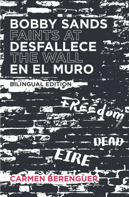 Bobby Sands Desfallece en el Muro / Bobby Sands Faints at the Wall: Bilingual Edition