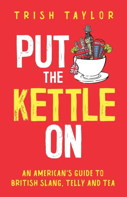 Put The Kettle On: An American's Guide to British Slang, Telly and Tea (Paperback)