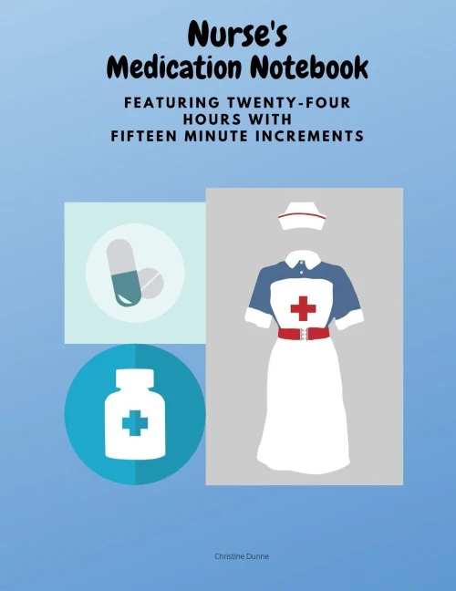 Nurse's Medication Notebook: Featuring Twenty-Four Hours With Fifteen Minute Increments