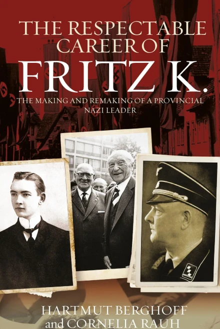 The Respectable Career of Fritz K.: The Making and Remaking of a Provincial Nazi Leader (Paperback)