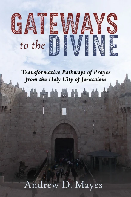 Gateways to the Divine: Transformative Pathways of Prayer from the Holy City of Jerusalem (Paperback)