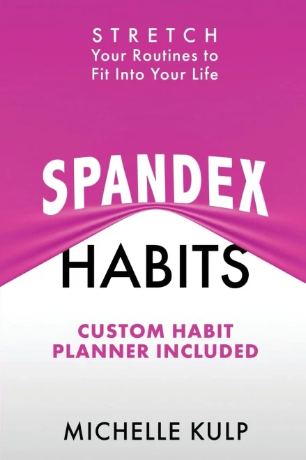 Spandex Habits: Stretch Your Routines to Fit Into Your Life, Custom Habit Planner Included