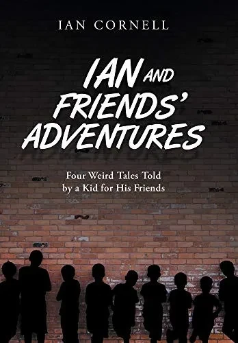 Ian and Friends' Adventures: Four Weird Tales Told by a Kid for His Friends (Hardback)
