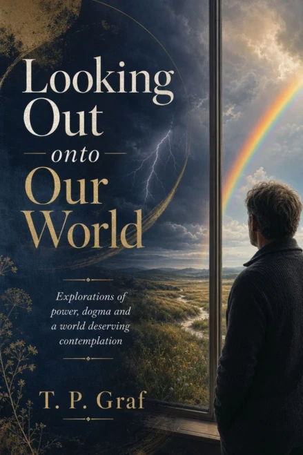 Looking Out onto Our World: Explorations of Power, Dogma and a World Deserving Contemplation