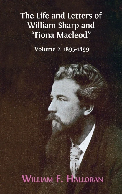 The Life and Letters of William Sharp and "Fiona Macleod": Volume 2: 1895-1899 (Hardback)