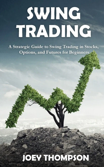 Swing Trading: A Strategic Guide to Swing Trading in Stocks, Options, and Futures for Beginners