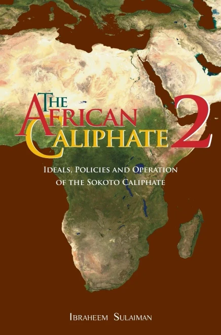 The African Caliphate 2: Ideals, Policies and Operation of the Sokoto Caliphate (Hardback)