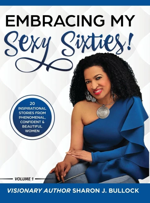 Embracing My Sexy Sixties!: 20 Inspirational Stories from Phenomenal, Confident & Beautiful Women